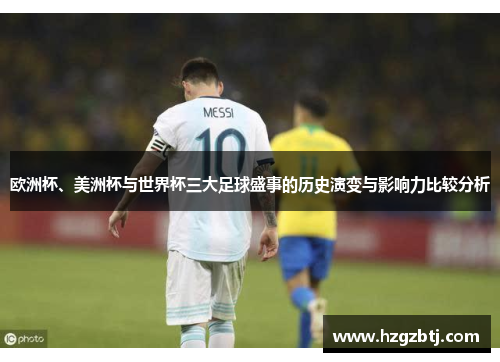欧洲杯、美洲杯与世界杯三大足球盛事的历史演变与影响力比较分析