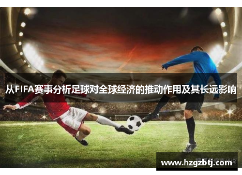从FIFA赛事分析足球对全球经济的推动作用及其长远影响