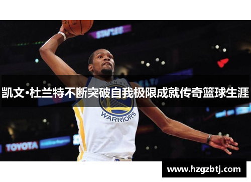 凯文·杜兰特不断突破自我极限成就传奇篮球生涯
