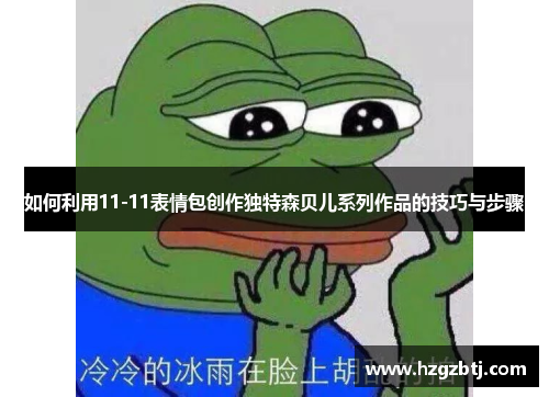 如何利用11-11表情包创作独特森贝儿系列作品的技巧与步骤