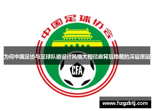 为何中国足协与足球队徽设计风格大相径庭背后隐藏的深层原因 为何中国足协与足球队徽设计风格大相径庭背后隐藏的深层原因