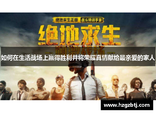 如何在生活战场上赢得胜利并将荣耀真情献给最亲爱的家人