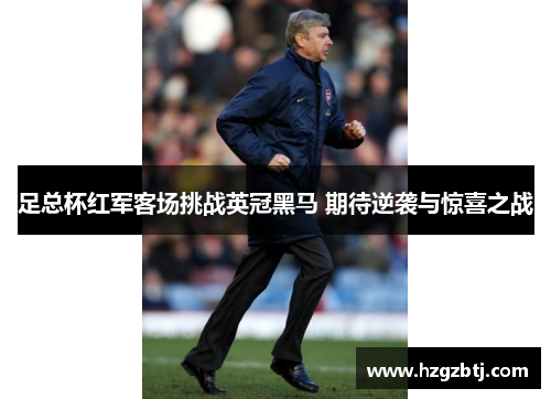 足总杯红军客场挑战英冠黑马 期待逆袭与惊喜之战