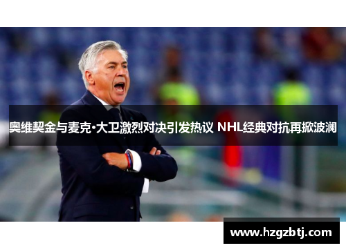 奥维契金与麦克·大卫激烈对决引发热议 NHL经典对抗再掀波澜